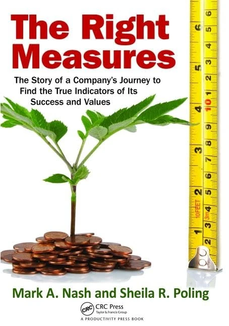 The Right Measures: The Story of a Company’s Journey to Find the True Indicators of Its Success and Values