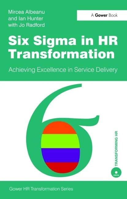 Six Sigma in HR Transformation: Achieving Excellence in Service Delivery (Gower HR Transformation Series)