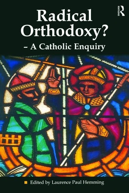 Radical Orthodoxy? - A Catholic Enquiry (Heythrop Studies in Contemporary Philosophy, Religion and Theology)