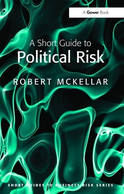 A Short Guide to Political Risk (Short Guides to Business Risk)