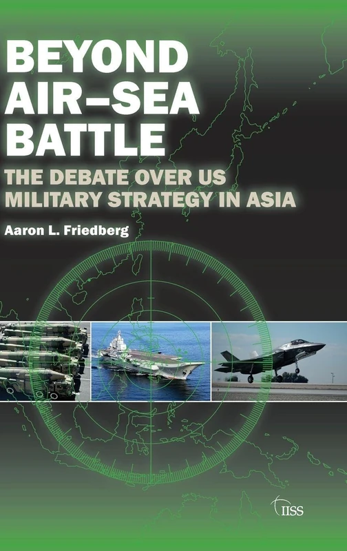 Beyond Air–Sea Battle: The Debate Over US Military Strategy in Asia (Adelphi series)
