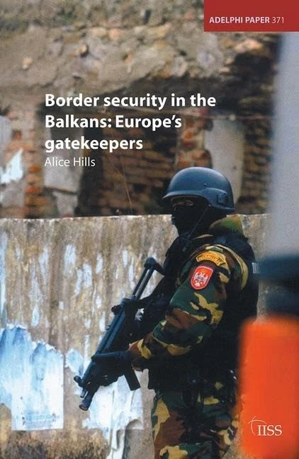 Border Security in the Balkans: Europe Gatekeepers (Adelphi series)