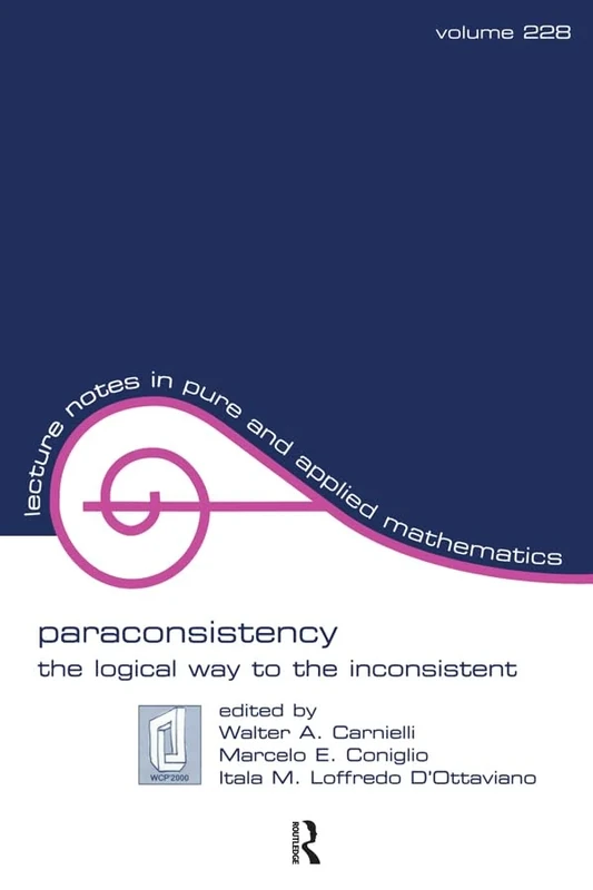 Paraconsistency: The Logical Way to the Inconsistent (Lecture Notes in Pure and Applied Mathematics)