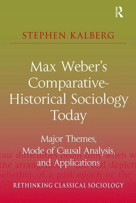 Max Weber's Comparative-Historical Sociology Today: Major Themes, Mode of Causal Analysis, and Applications (Rethinking Classical Sociology)