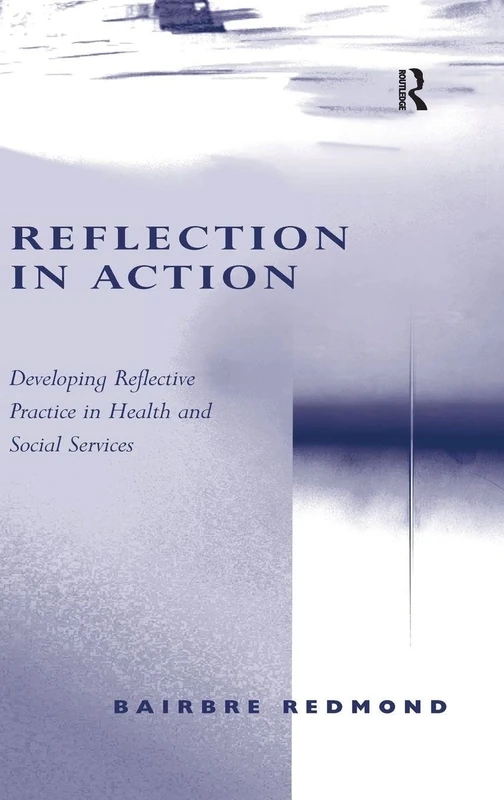 Reflection in Action: Developing Reflective Practice in Health and Social Services