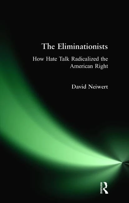 The Eliminationists: How Hate Talk Radicalized the American Right