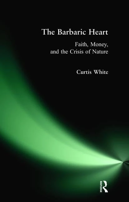 the Barbaric Heart: Faith, Money, and the Crisis of Nature - Image 1