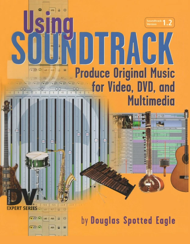 Using Soundtrack: Produce Original Music for Video, DVD, and Multimedia (DV Expert Series)