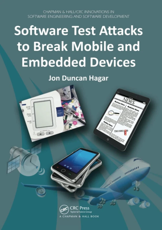 Software Test Attacks to Break Mobile and Embedded Devices (Chapman & Hall/CRC Innovations in Software Engineering and Software Development Series)
