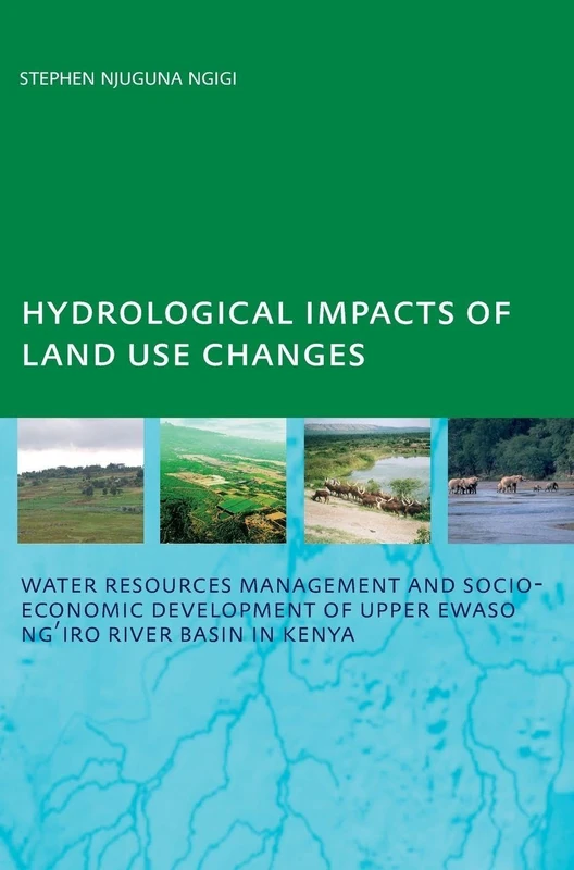 Hydrological Impacts of Land Use Changes on Water Resources Management and Socio-Economic Development of the Upper Ewaso Ng'iro River Basin in Kenya: PhD: UNESCO-IHE Institute, Delft