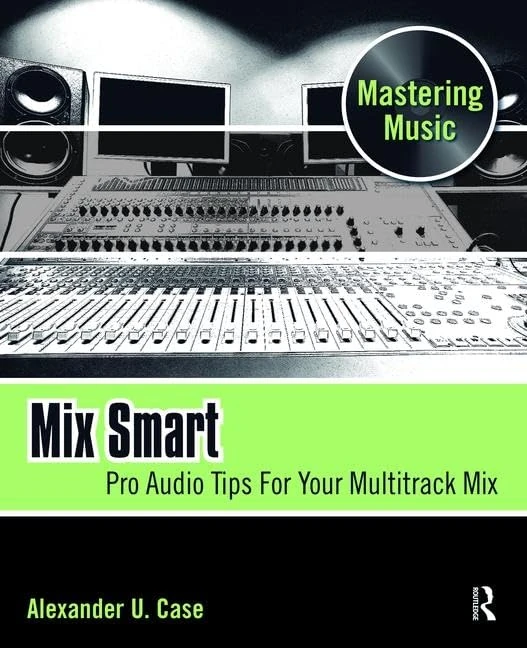 Routledge Mix Smart: Pro Audio Tips For Your Multitrack Mix