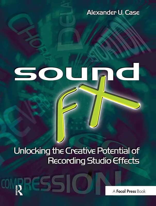 Sound FX: Unlocking the Creative Potential of Recording Studio Effects (Audio Engineering Society Presents)