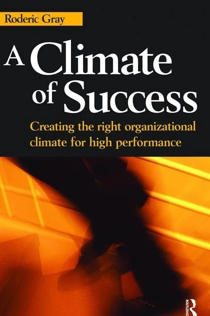 A Climate of Success: Creating the right organizational climate for high performance