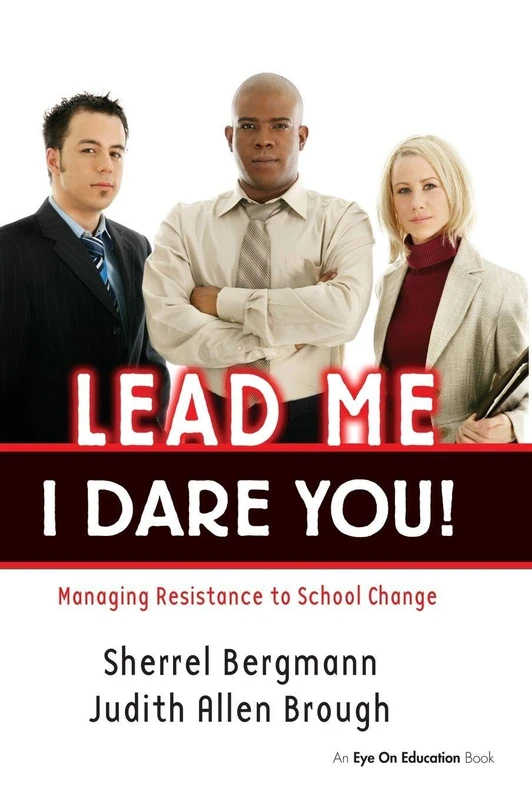 Lead Me, I Dare You!: Managing Resistance to School Change