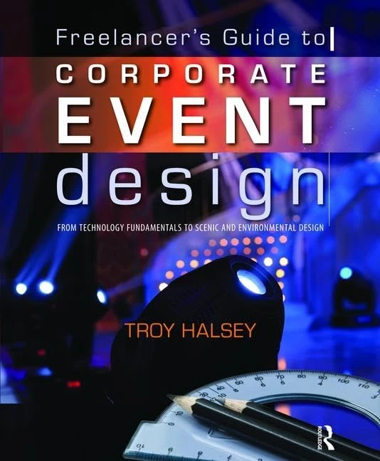 The Freelancer's Guide to Corporate Event Design: From Technology Fundamentals to Scenic and Environmental Design: From Technology Fundamentals to Scenic and Environmental Design