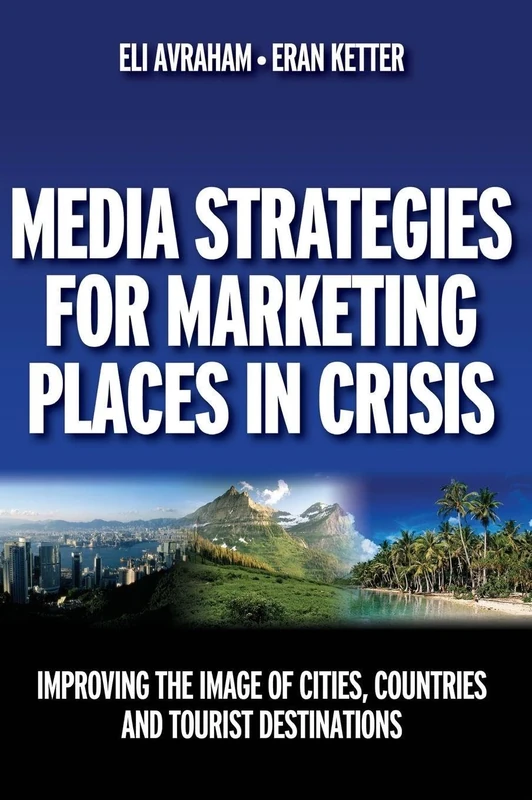 Media Strategies for Marketing Places in Crisis: Improving the Image of Cities, Countries and Tourist Destinations