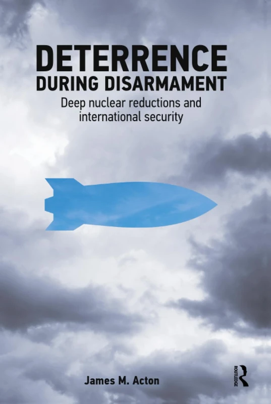 Deterrence During Disarmament: Deep Nuclear Reductions and International Security (Adelphi series)