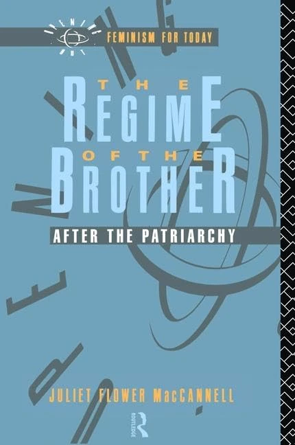The Regime of the Brother: After the Patriarchy (Opening Out: Feminism for Today)