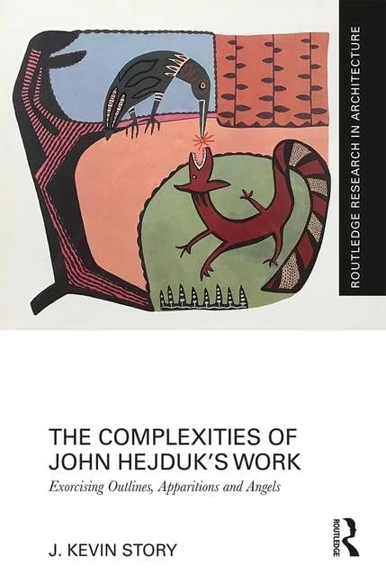 The Complexities of John Hejduk’s Work: Exorcising Outlines, Apparitions and Angels (Routledge Research in Architecture)
