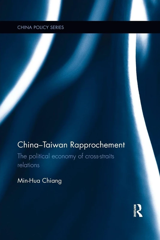 China-Taiwan Rapprochement: The Political Economy of Cross-Straits Relations (China Policy Series)