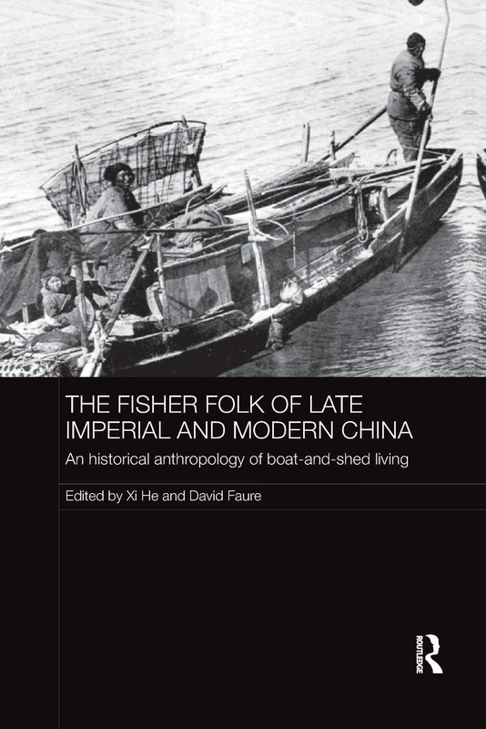 The Fisher Folk of Late Imperial and Modern China: An Historical Anthropology of Boat-and-Shed Living (The Historical Anthropology of Chinese Society Series)