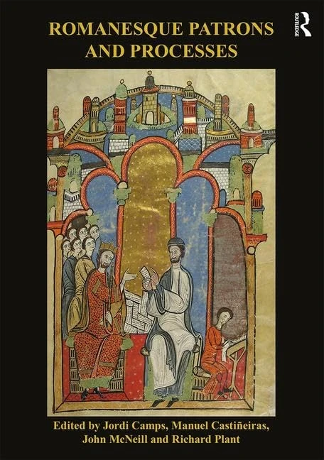 Romanesque Patrons and Processes: Design and Instrumentality in the Art and Architecture of Romanesque Europe (British Archaeological Association Conference Transactions)