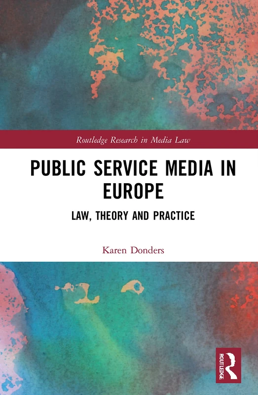 Public Service Media in Europe: Law, Theory and Practice (Routledge Research in Media Law)