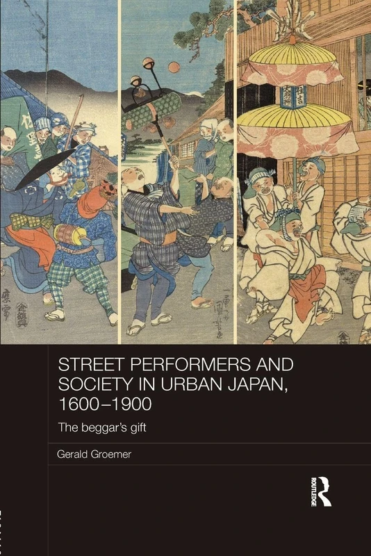Street Performers and Society in Urban Japan, 1600-1900: The Beggar's Gift (Routledge Studies in the Modern History of Asia)