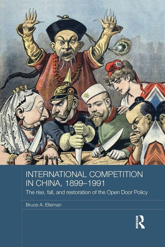 International Competition in China, 1899-1991: The Rise, Fall, and Restoration of the Open Door Policy (Routledge Studies in the Modern History of Asia)