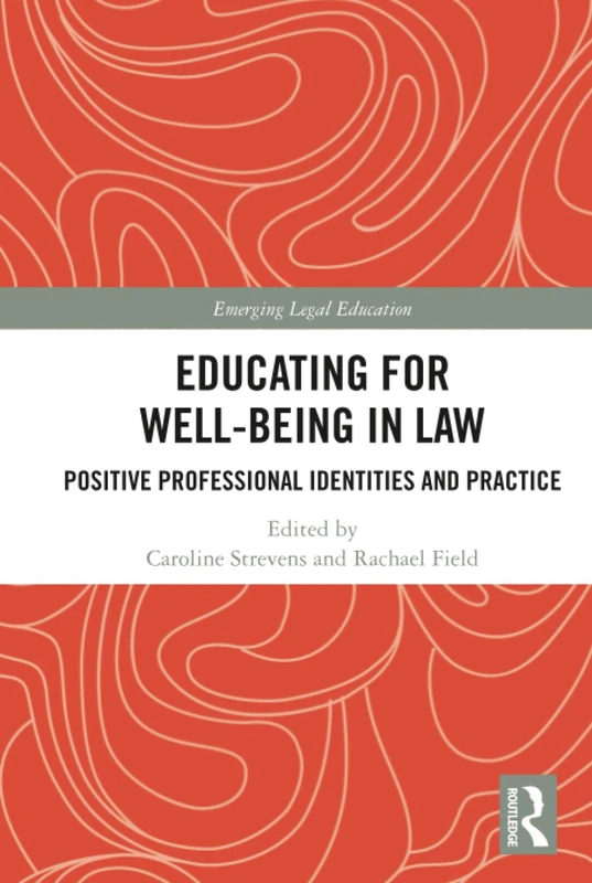 Educating for Well-Being in Law: Positive Professional Identities and Practice (Emerging Legal Education)