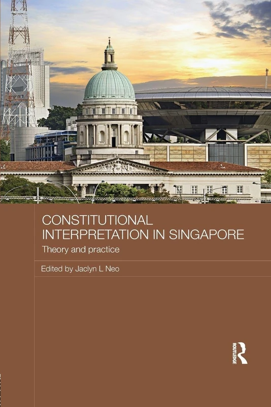 Constitutional Interpretation in Singapore: Theory and Practice (Routledge Law in Asia)
