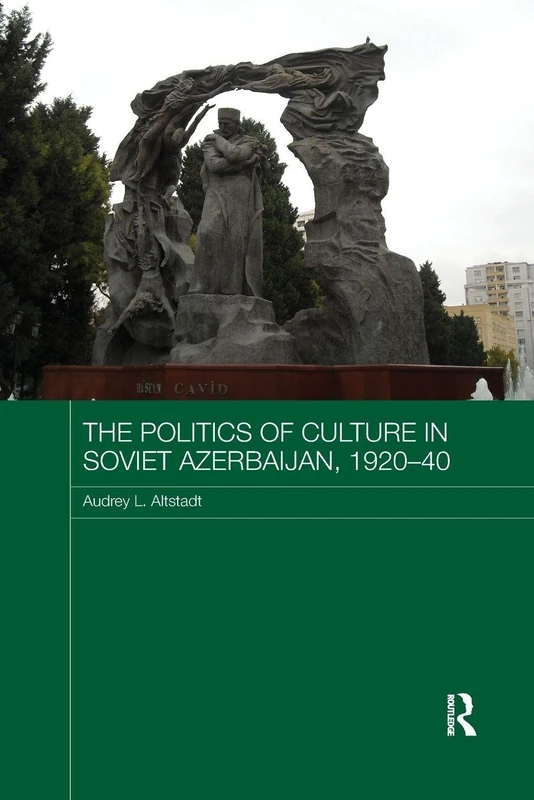 The Politics of Culture in Soviet Azerbaijan, 1920-40 (Routledge Studies in the History of Russia and Eastern Europe)