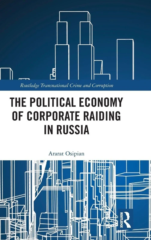 The Political Economy of Corporate Raiding in Russia (Routledge Transnational Crime and Corruption)