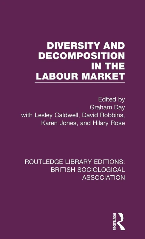 Diversity and Decomposition in the Labour Market: 7 (Routledge Library Editions: British Sociological Association)