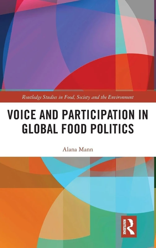 Voice and Participation in Global Food Politics (Routledge Studies in Food, Society and the Environment)