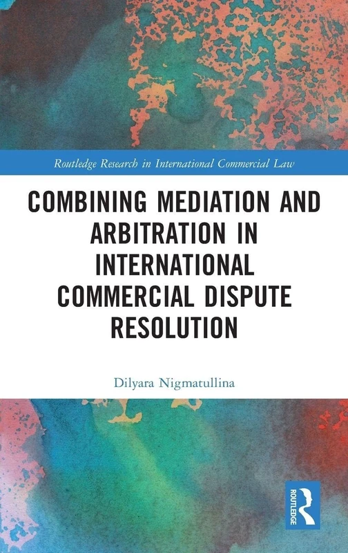 Combining Mediation and Arbitration in International Commercial Dispute Resolution (Routledge Research in International Commercial Law)