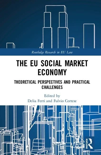 The EU Social Market Economy and the Law: Theoretical Perspectives and Practical Challenges for the EU (Routledge Research in EU Law)