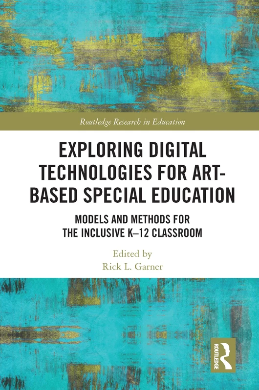 Exploring Digital Technologies for Art-Based Special Education: Models and Methods for the Inclusive K-12 Classroom: 40 (Routledge Research in Education)