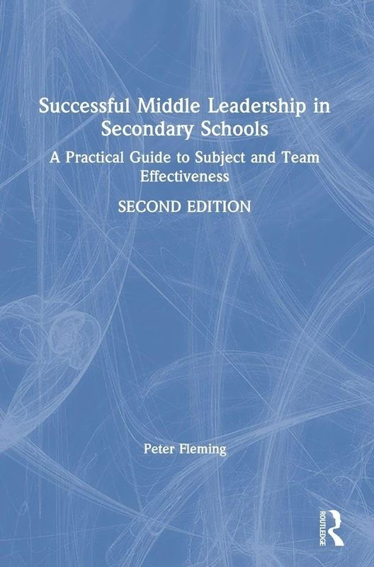 Successful Middle Leadership in Secondary Schools: A Practical Guide to Subject and Team Effectiveness