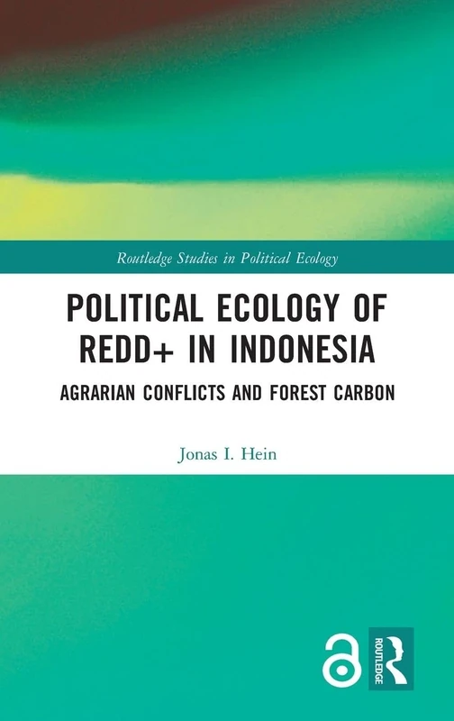 Political Ecology of REDD+ in Indonesia: Agrarian Conflicts and Forest Carbon (Routledge Studies in Political Ecology)