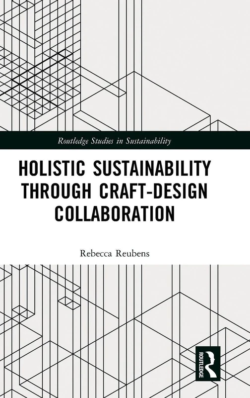 Holistic Sustainability Through Craft-Design Collaboration (Routledge Studies in Sustainability)