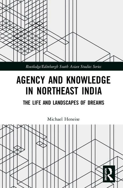 Agency and Knowledge in Northeast India: The Life and Landscapes of Dreams (Routledge/Edinburgh South Asian Studies Series)