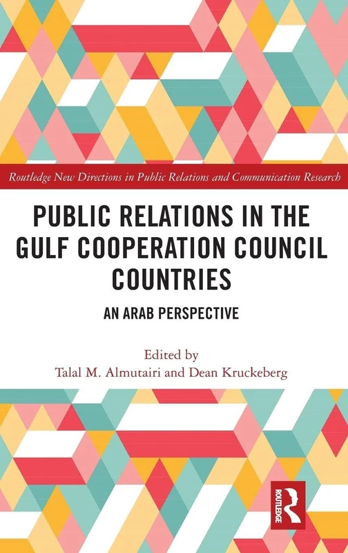 Public Relations in the Gulf Cooperation Council Countries: An Arab Perspective (Routledge New Directions in PR & Communication Research)