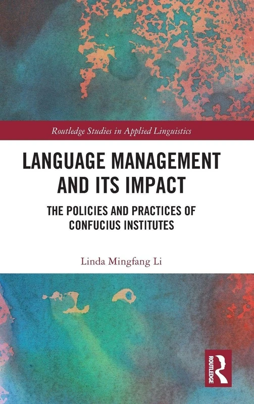 Language Management and Its Impact: The Policies and Practices of Confucius Institutes (Routledge Studies in Applied Linguistics)