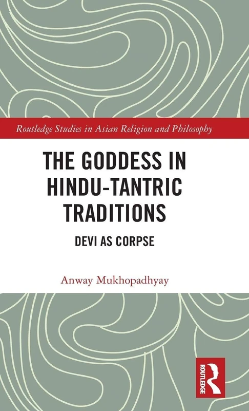 The Goddess in Hindu-Tantric Traditions: Devi as Corpse (Routledge Studies in Asian Religion and Philosophy)