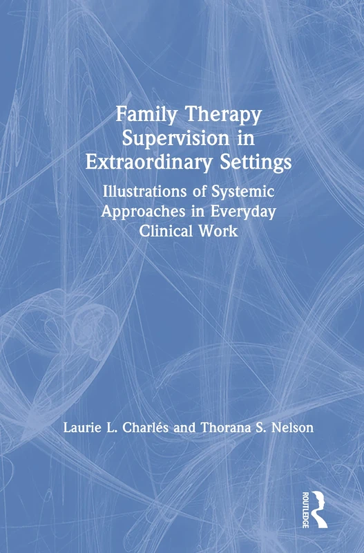 Family Therapy Supervision in Extraordinary Settings: Illustrations of Systemic Approaches in Everyday Clinical Work