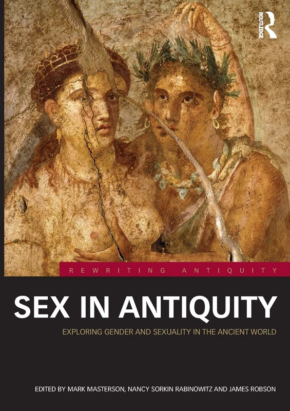 Sex in Antiquity: Exploring Gender and Sexuality in the Ancient World (Rewriting Antiquity)