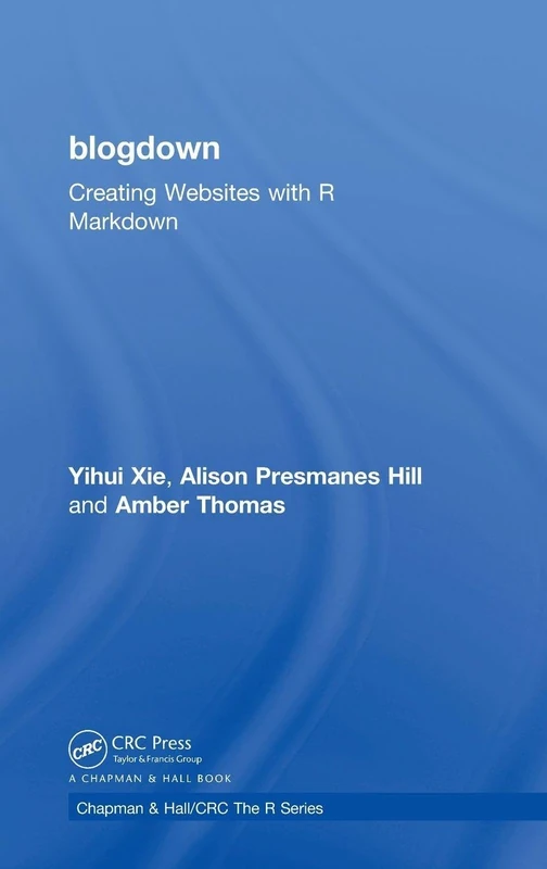 blogdown: Creating Websites with R Markdown (Chapman & Hall/CRC The R Series)