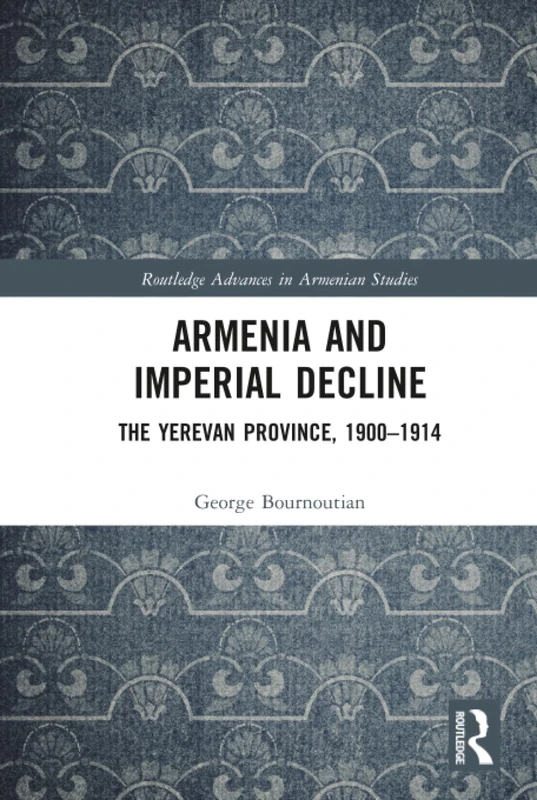 Routledge Armenia and Imperial Decline: Yerevan Province 1900-1914