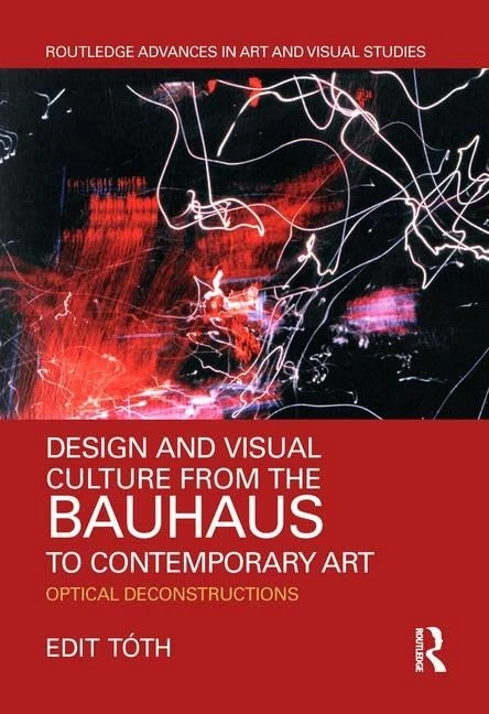 Design and Visual Culture from the Bauhaus to Contemporary Art: Optical Deconstructions (Routledge Advances in Art and Visual Studies)